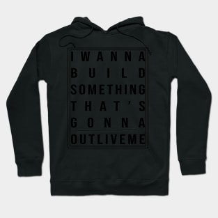 I wanna build something that's gonna outlive me Hoodie